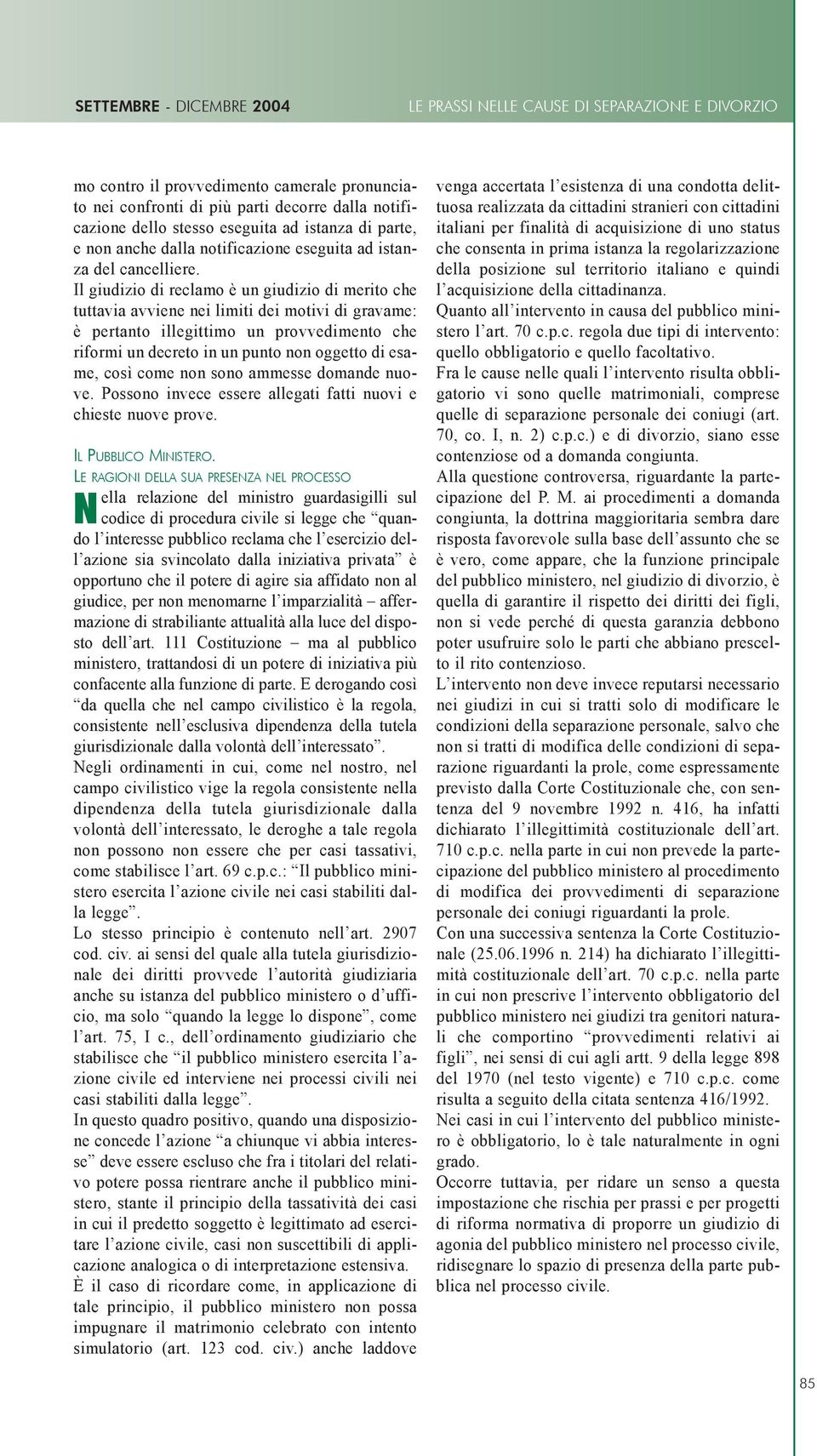 Il giudizio di reclamo è un giudizio di merito che tuttavia avviene nei limiti dei motivi di gravame: è pertanto illegittimo un provvedimento che riformi un decreto in un punto non oggetto di esame,