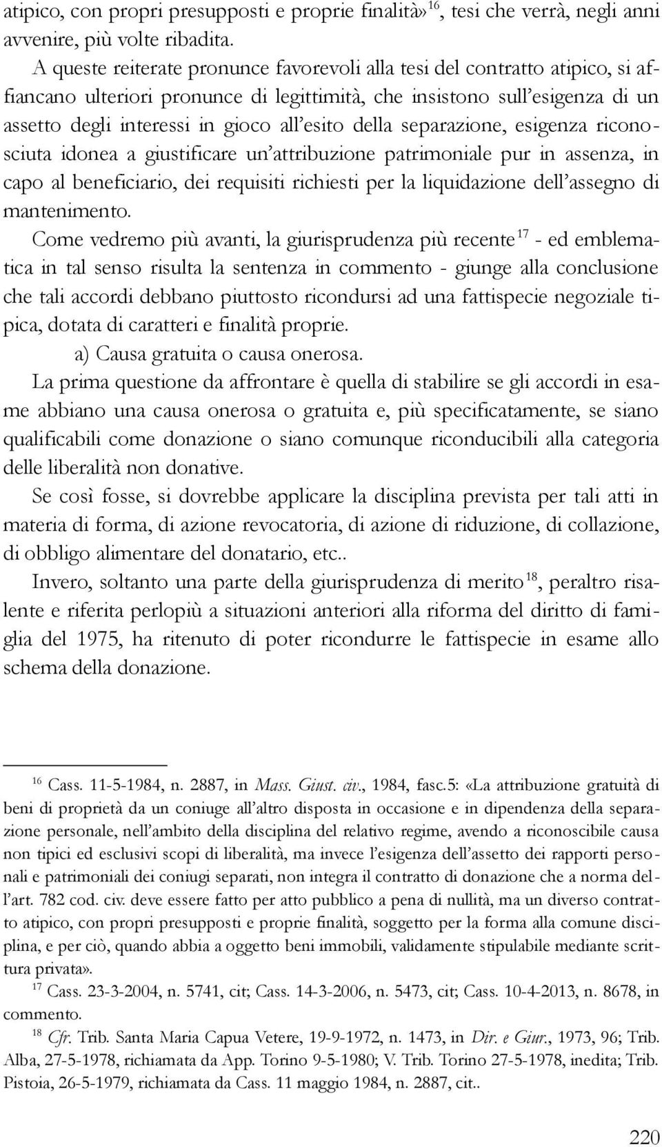 della separazione, esigenza riconosciuta idonea a giustificare un attribuzione patrimoniale pur in assenza, in capo al beneficiario, dei requisiti richiesti per la liquidazione dell assegno di