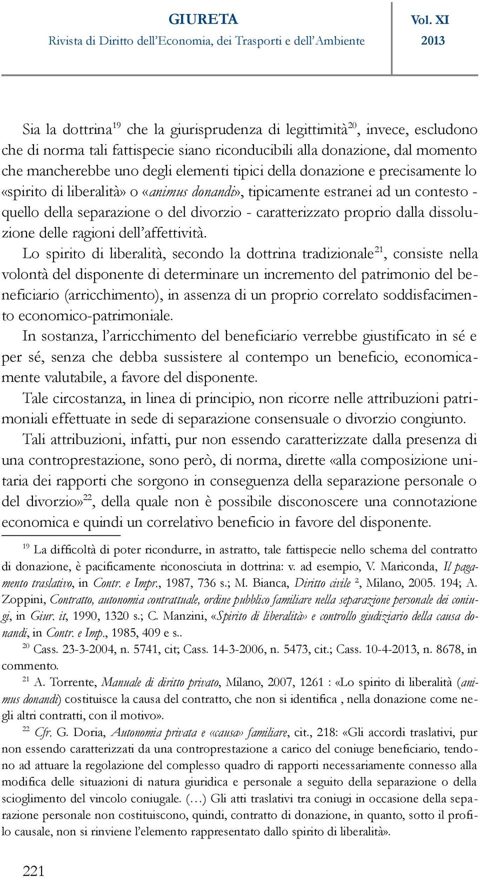 tipici della donazione e precisamente lo «spirito di liberalità» o «animus donandi», tipicamente estranei ad un contesto - quello della separazione o del divorzio - caratterizzato proprio dalla