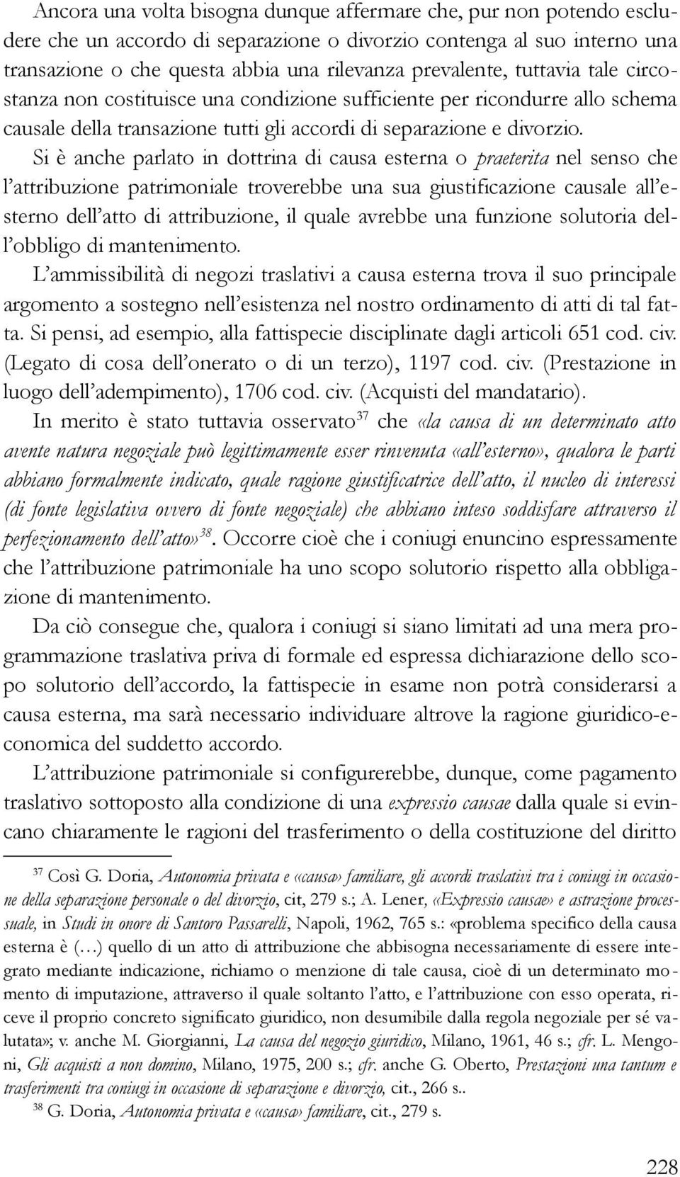 Si è anche parlato in dottrina di causa esterna o praeterita nel senso che l attribuzione patrimoniale troverebbe una sua giustificazione causale all esterno dell atto di attribuzione, il quale