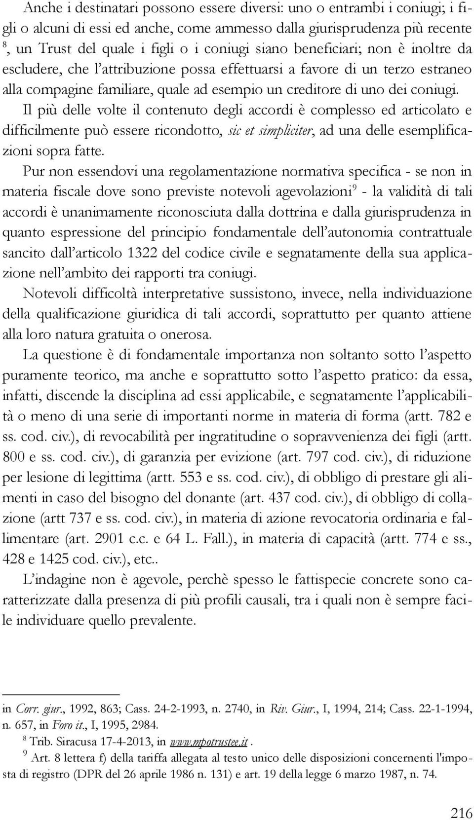 Il più delle volte il contenuto degli accordi è complesso ed articolato e difficilmente può essere ricondotto, sic et simpliciter, ad una delle esemplificazioni sopra fatte.