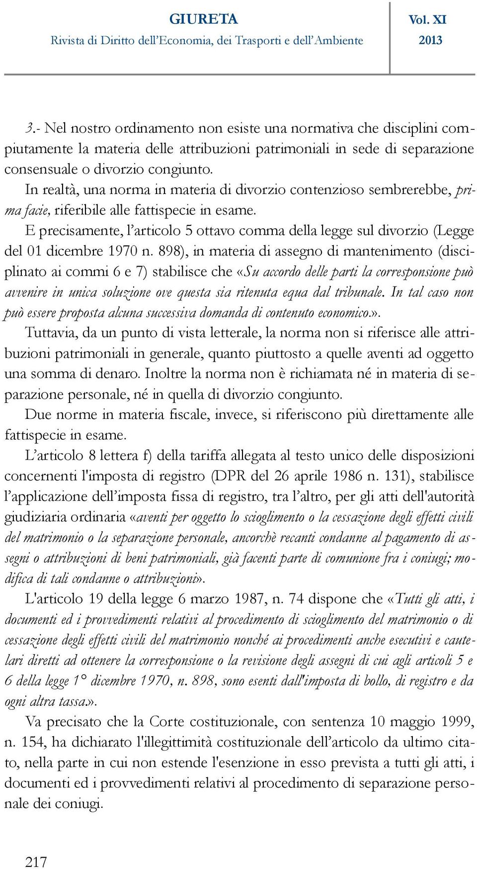 In realtà, una norma in materia di divorzio contenzioso sembrerebbe, prima facie, riferibile alle fattispecie in esame.