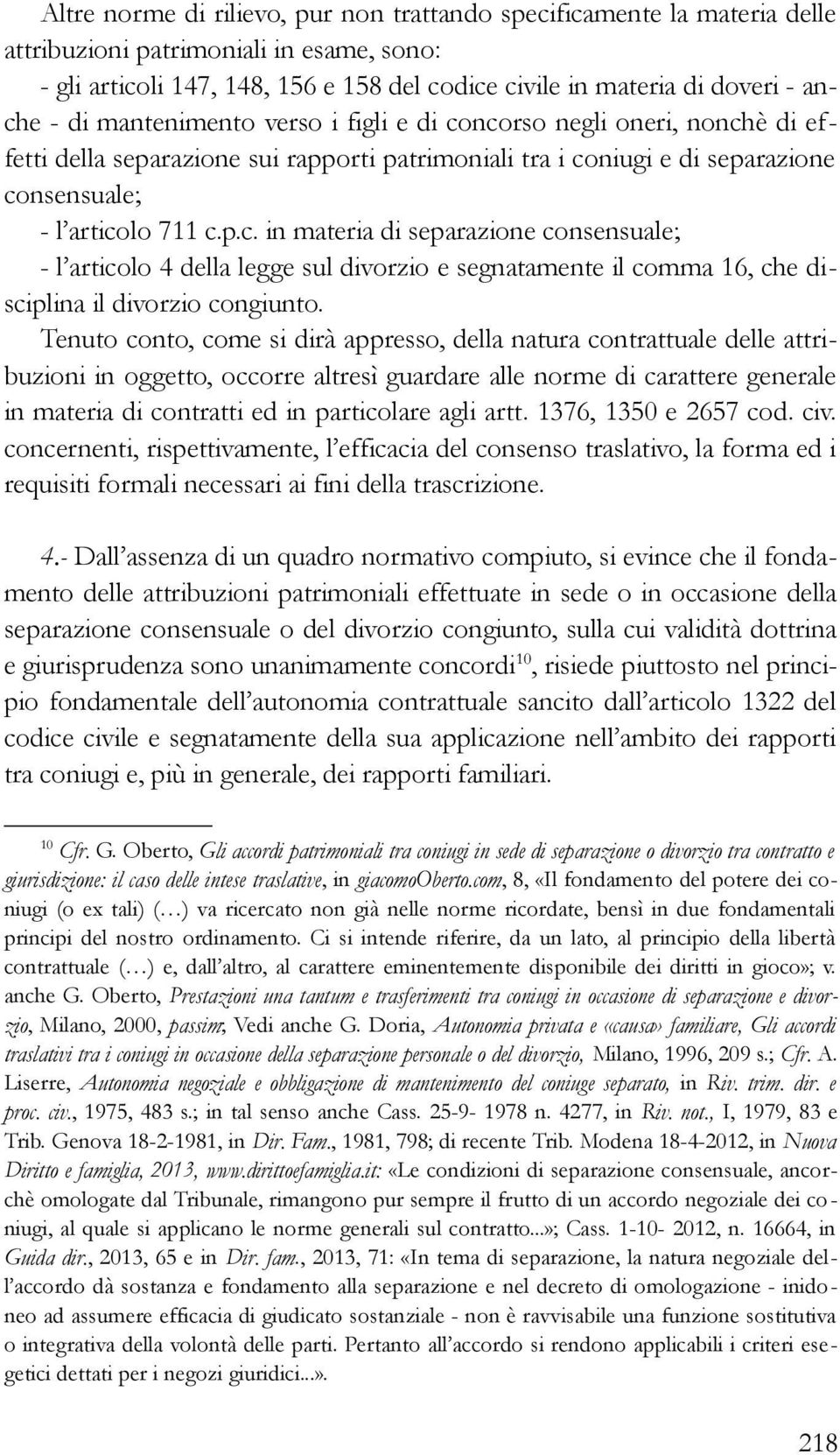 Tenuto conto, come si dirà appresso, della natura contrattuale delle attribuzioni in oggetto, occorre altresì guardare alle norme di carattere generale in materia di contratti ed in particolare agli