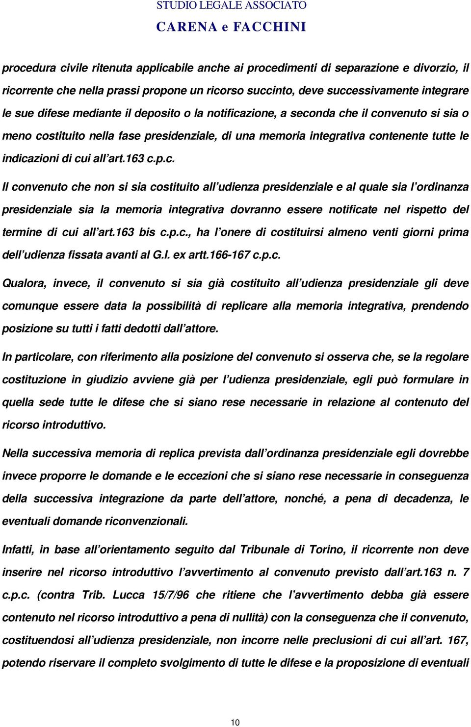 p.c. Il convenuto che non si sia costituito all udienza presidenziale e al quale sia l ordinanza presidenziale sia la memoria integrativa dovranno essere notificate nel rispetto del termine di cui