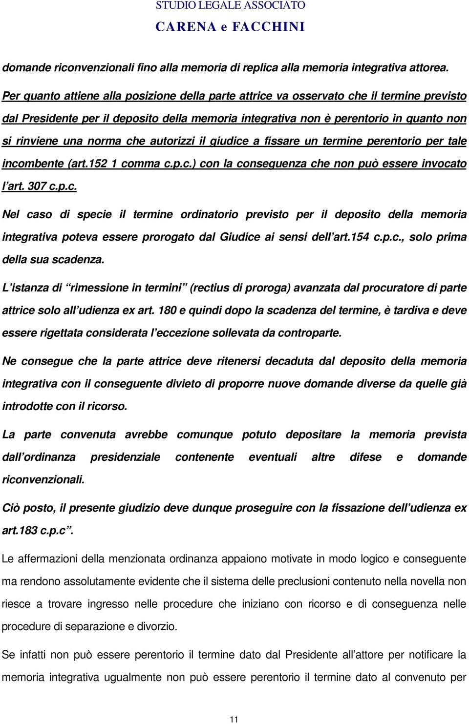 norma che autorizzi il giudice a fissare un termine perentorio per tale incombente (art.152 1 comma c.p.c.) con la conseguenza che non può essere invocato l art. 307 c.p.c. Nel caso di specie il termine ordinatorio previsto per il deposito della memoria integrativa poteva essere prorogato dal Giudice ai sensi dell art.