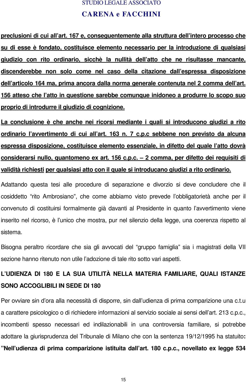 dell atto che ne risultasse mancante, discenderebbe non solo come nel caso della citazione dall espressa disposizione dell articolo 164 ma, prima ancora dalla norma generale contenuta nel 2 comma