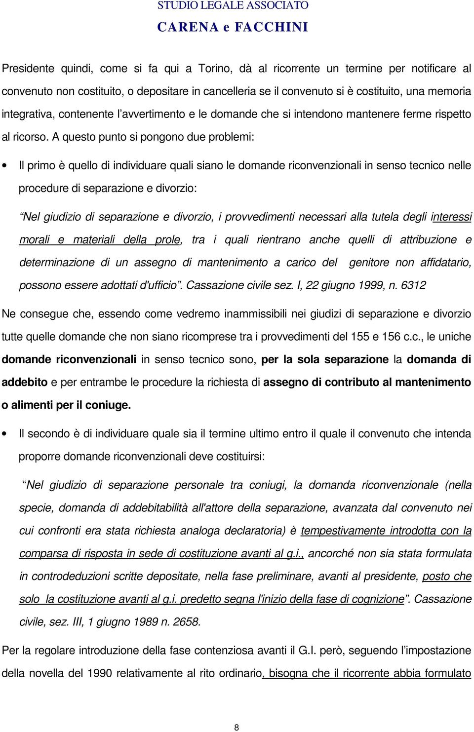 A questo punto si pongono due problemi: Il primo è quello di individuare quali siano le domande riconvenzionali in senso tecnico nelle procedure di separazione e divorzio: Nel giudizio di separazione