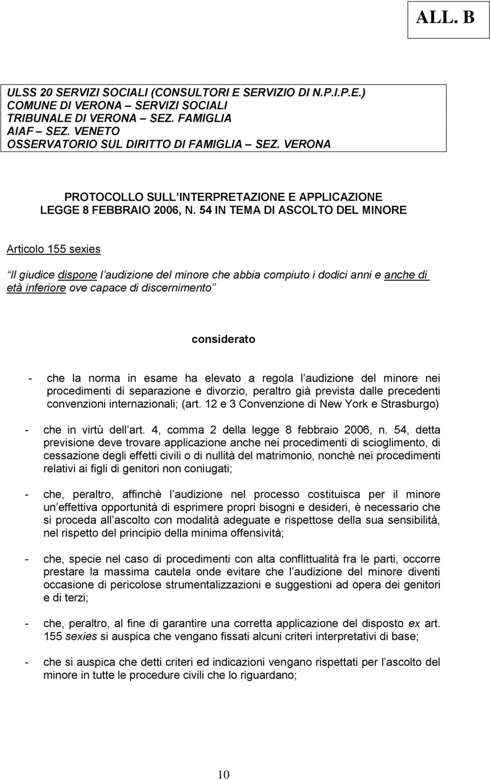 54 IN TEMA DI ASCOLTO DEL MINORE Articolo 155 sexies Il giudice dispone l audizione del minore che abbia compiuto i dodici anni e anche di età inferiore ove capace di discernimento considerato - che