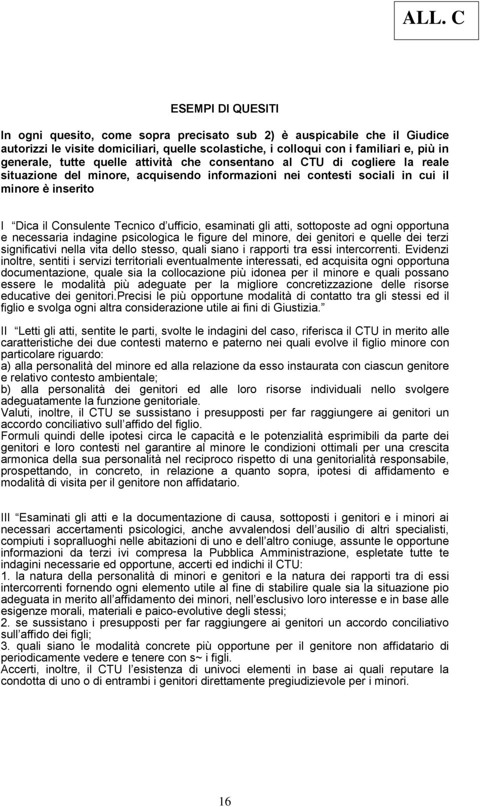 ufficio, esaminati gli atti, sottoposte ad ogni opportuna e necessaria indagine psicologica le figure del minore, dei genitori e quelle dei terzi significativi nella vita dello stesso, quali siano i