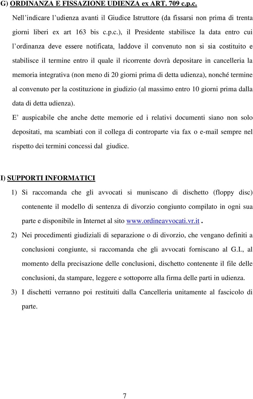 notificata, laddove il convenuto non si sia costituito e stabilisce il termine entro il quale il ricorrente dovrà depositare in cancelleria la memoria integrativa (non meno di 20 giorni prima di