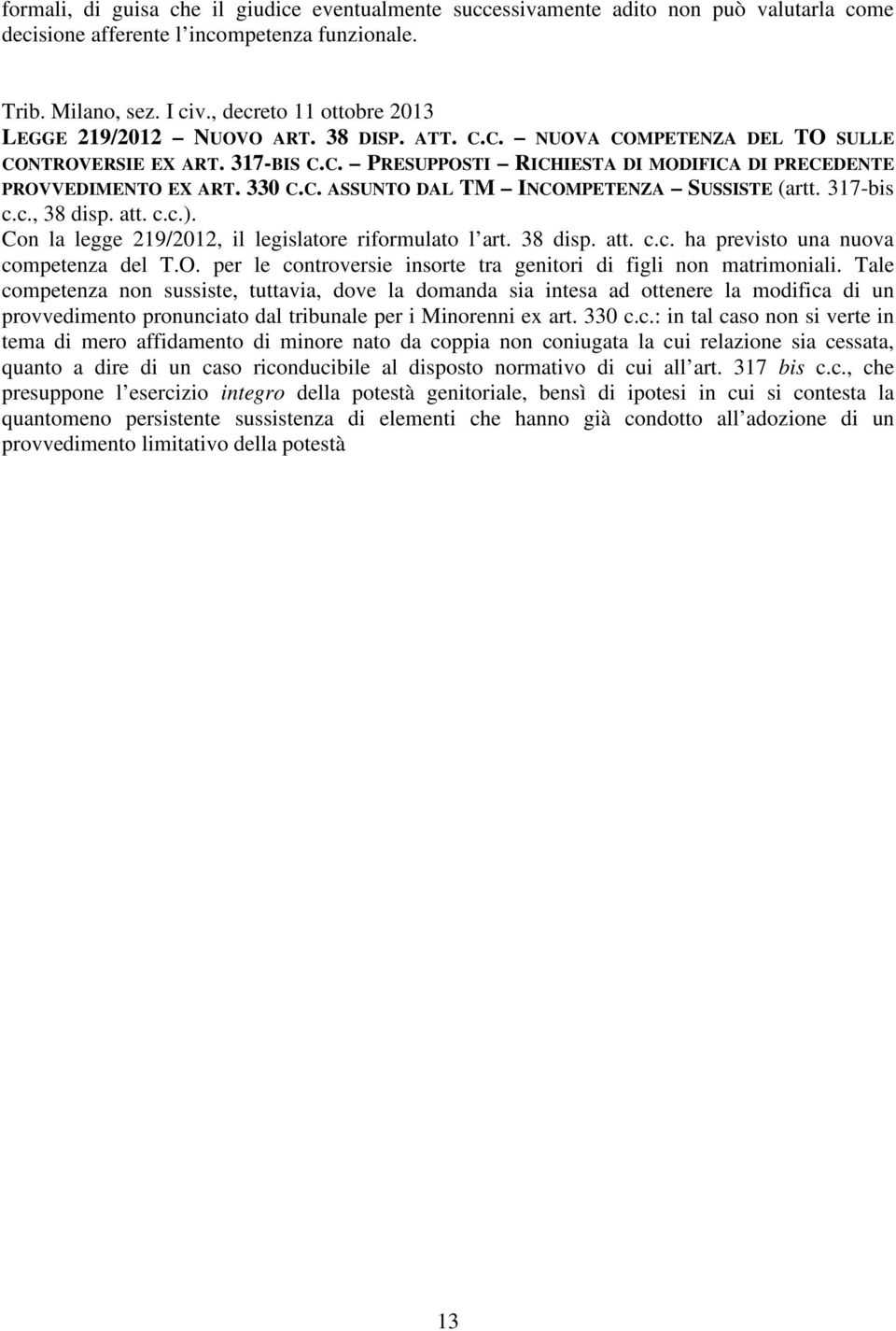 330 C.C. ASSUNTO DAL TM INCOMPETENZA SUSSISTE (artt. 317-bis c.c., 38 disp. att. c.c.). Con la legge 219/2012, il legislatore riformulato l art. 38 disp. att. c.c. ha previsto una nuova competenza del T.