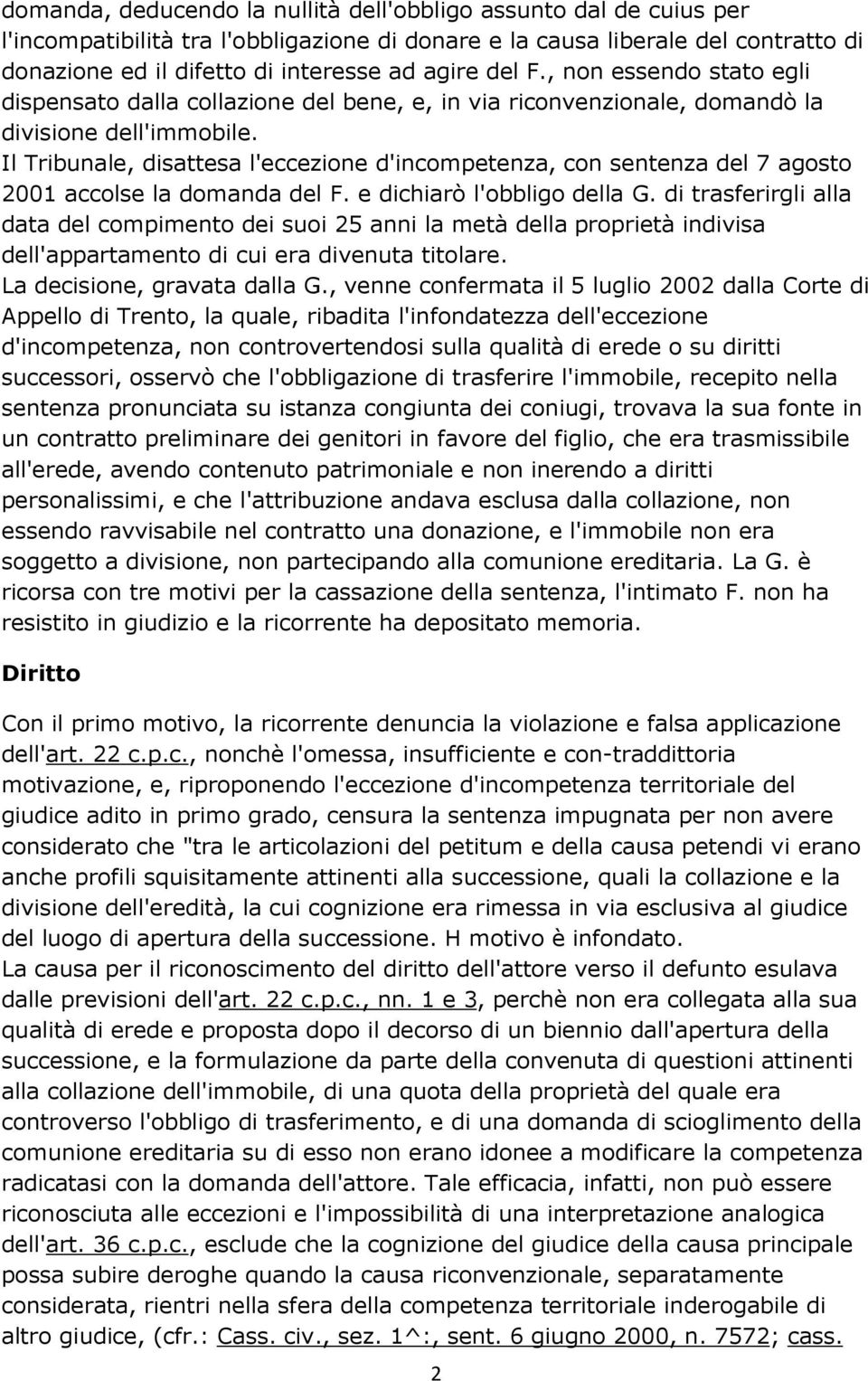 Il Tribunale, disattesa l'eccezione d'incompetenza, con sentenza del 7 agosto 2001 accolse la domanda del F. e dichiarò l'obbligo della G.