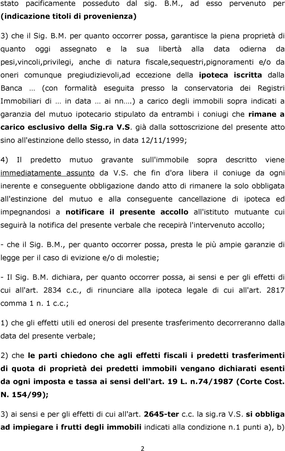 per quanto occorrer possa, garantisce la piena proprietà di quanto oggi assegnato e la sua libertà alla data odierna da pesi,vincoli,privilegi, anche di natura fiscale,sequestri,pignoramenti e/o da