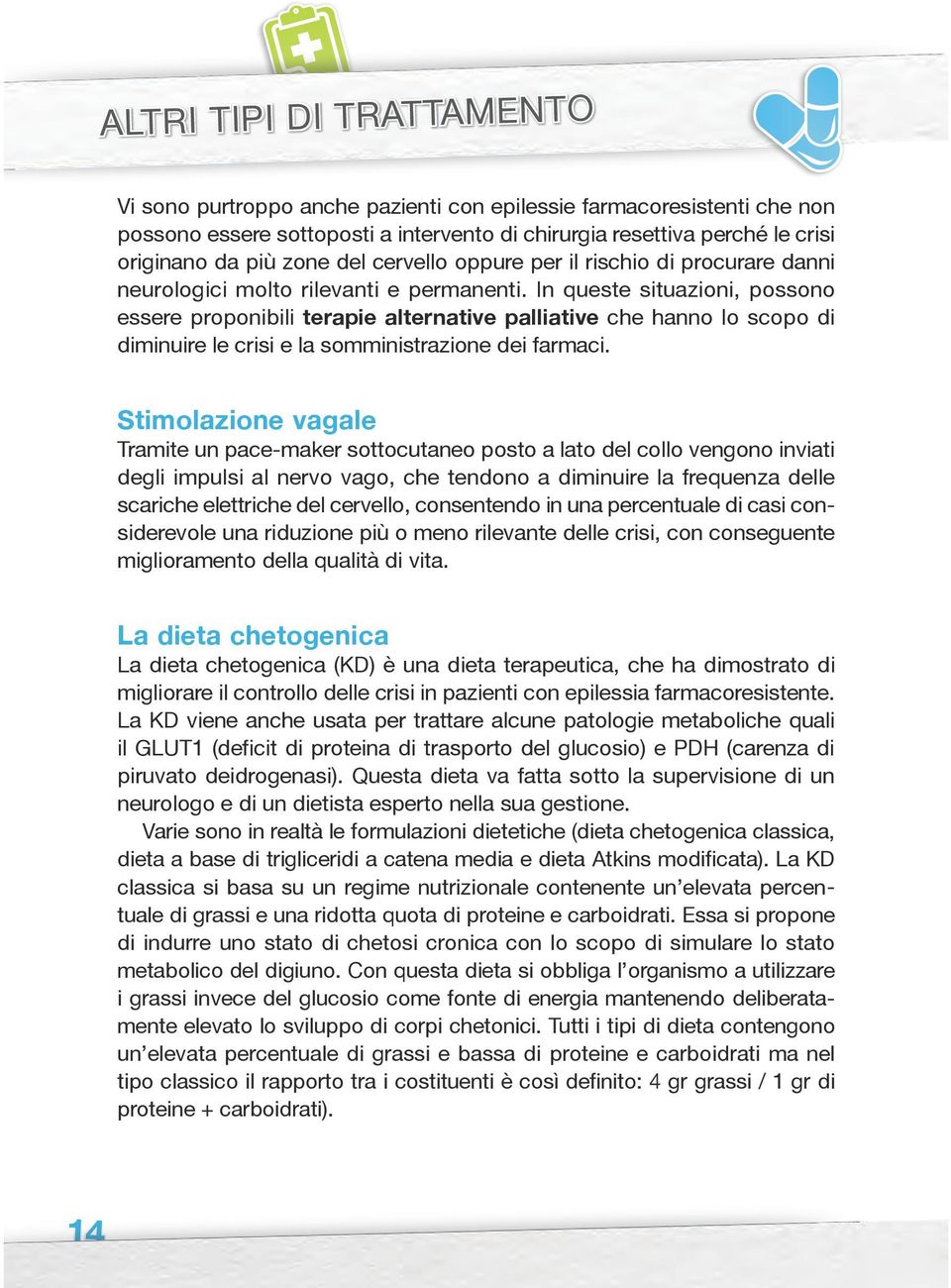 In queste situazioni, possono essere proponibili terapie alternative palliative che hanno lo scopo di diminuire le crisi e la somministrazione dei farmaci.