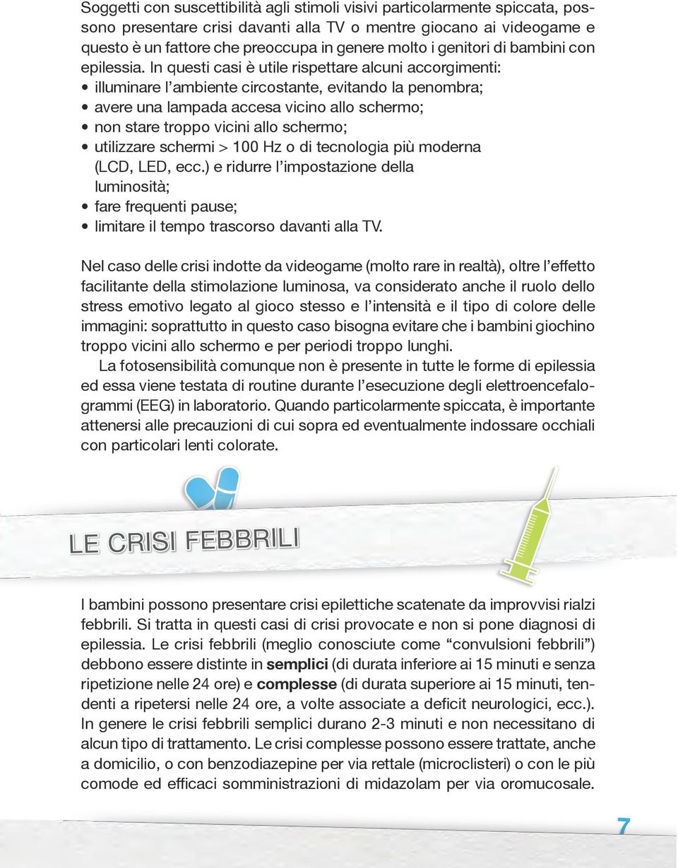 In questi casi è utile rispettare alcuni accorgimenti: illuminare l ambiente circostante, evitando la penombra; avere una lampada accesa vicino allo schermo; non stare troppo vicini allo schermo;