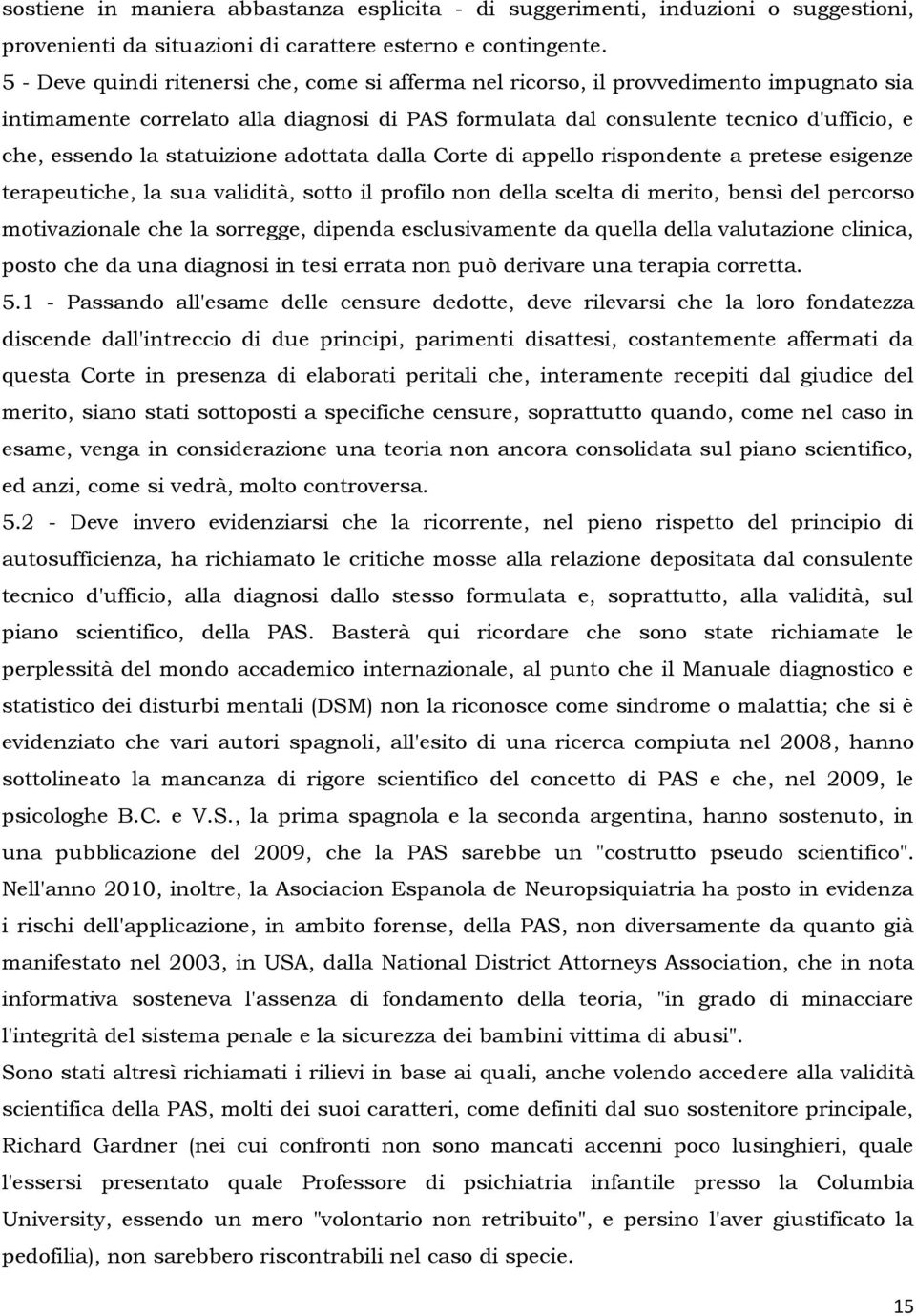 statuizione adottata dalla Corte di appello rispondente a pretese esigenze terapeutiche, la sua validità, sotto il profilo non della scelta di merito, bensì del percorso motivazionale che la