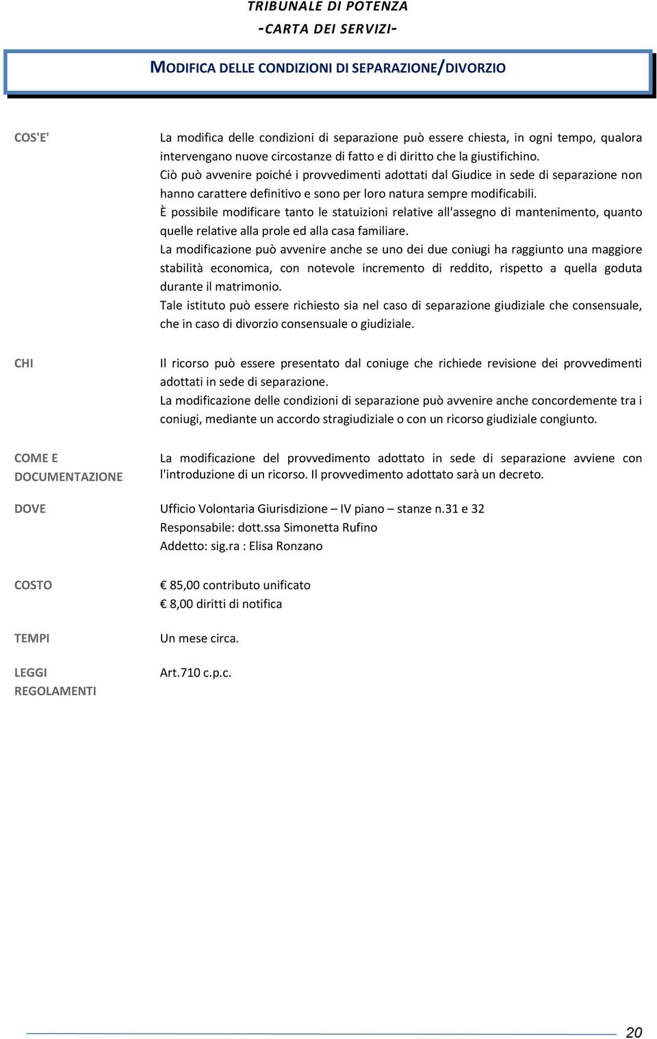 È possibile modificare tanto le statuizioni relative all'assegno di mantenimento, quanto quelle relative alla prole ed alla casa familiare.