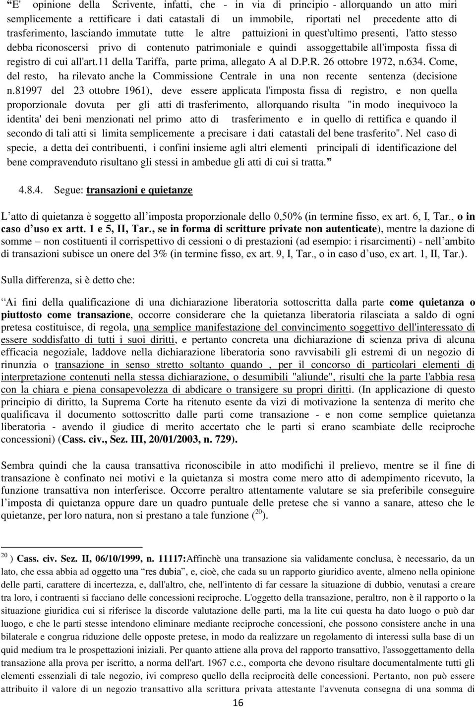 all'art.11 della Tariffa, parte prima, allegato A al D.P.R. 26 ottobre 1972, n.634. Come, del resto, ha rilevato anche la Commissione Centrale in una non recente sentenza (decisione n.