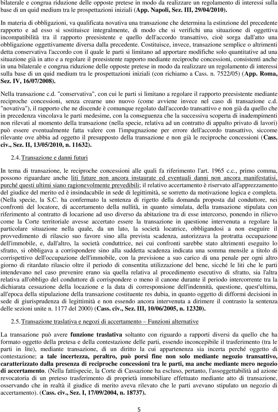 di oggettiva incompatibilità tra il rapporto preesistente e quello dell'accordo transattivo, cioè sorga dall'atto una obbligazione oggettivamente diversa dalla precedente.