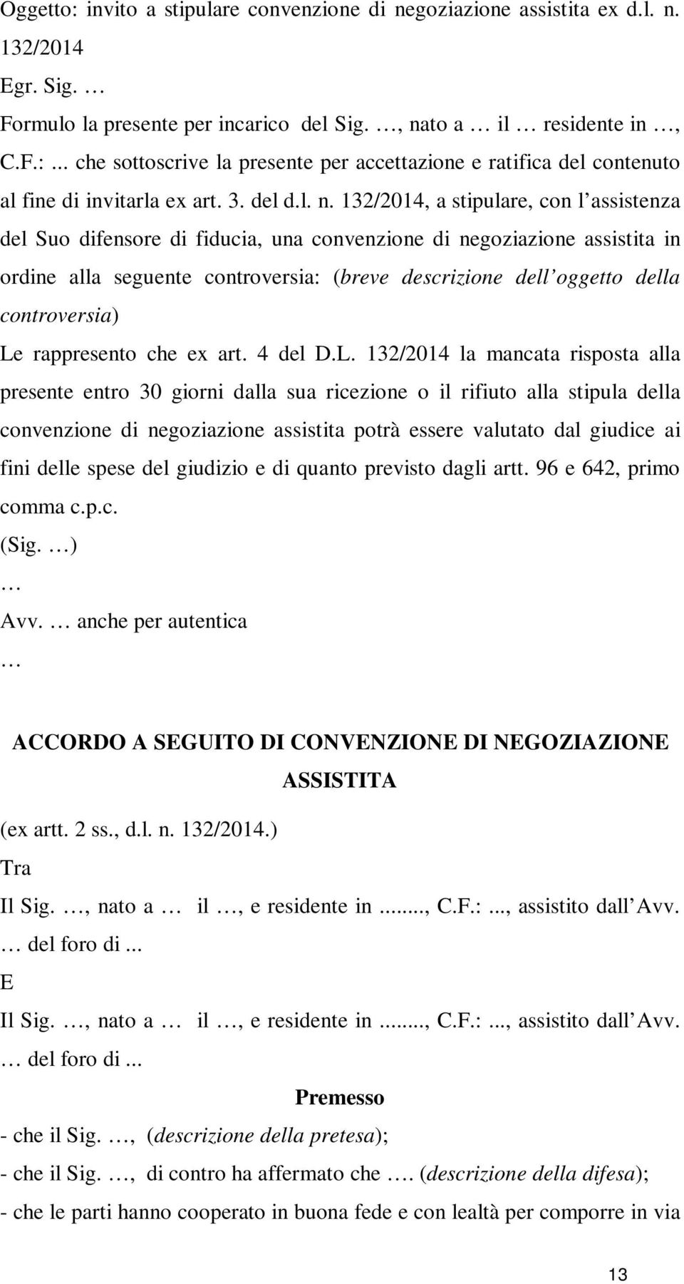 132/2014, a stipulare, con l assistenza del Suo difensore di fiducia, una convenzione di negoziazione assistita in ordine alla seguente controversia: (breve descrizione dell oggetto della