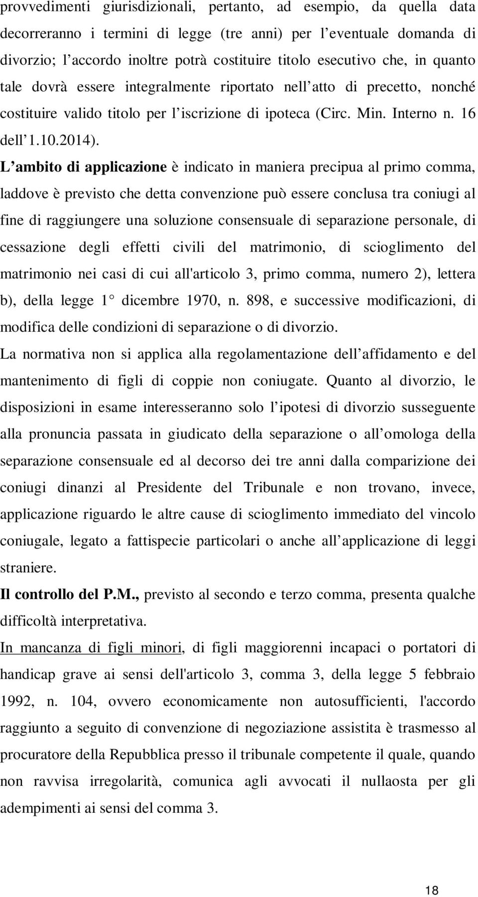 L ambito di applicazione è indicato in maniera precipua al primo comma, laddove è previsto che detta convenzione può essere conclusa tra coniugi al fine di raggiungere una soluzione consensuale di