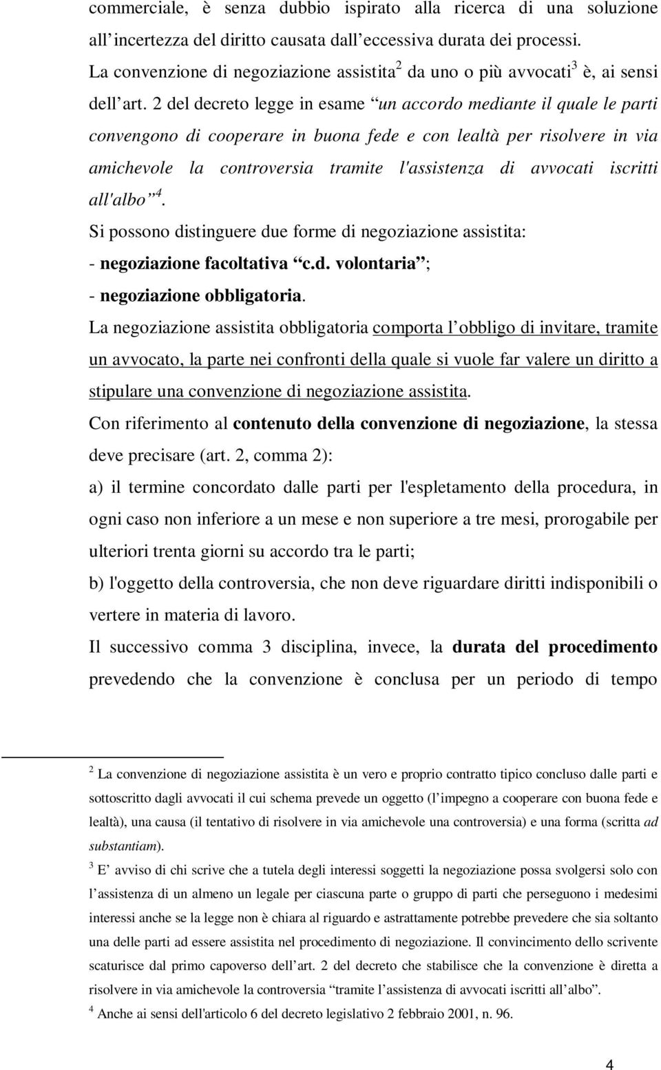 2 del decreto legge in esame un accordo mediante il quale le parti convengono di cooperare in buona fede e con lealtà per risolvere in via amichevole la controversia tramite l'assistenza di avvocati