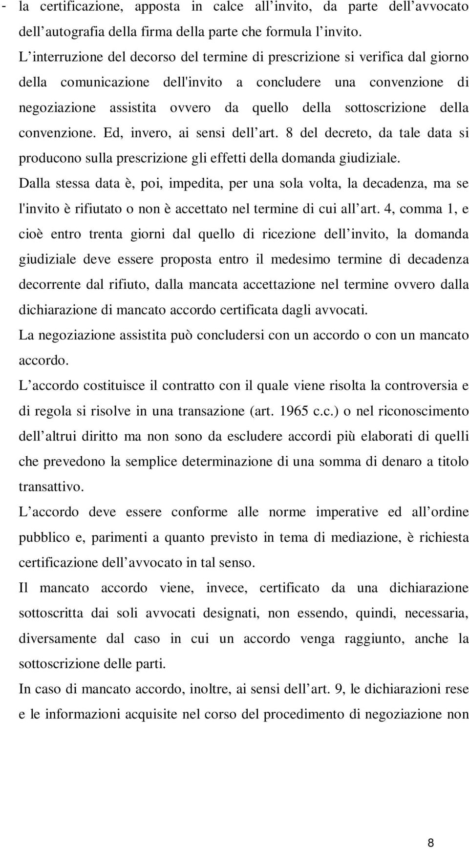 sottoscrizione della convenzione. Ed, invero, ai sensi dell art. 8 del decreto, da tale data si producono sulla prescrizione gli effetti della domanda giudiziale.