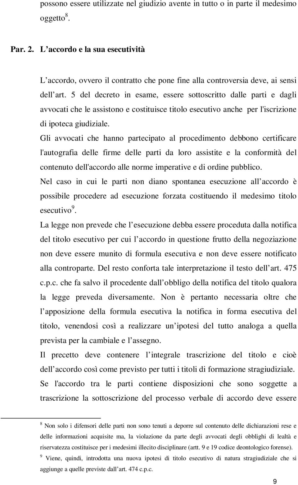 5 del decreto in esame, essere sottoscritto dalle parti e dagli avvocati che le assistono e costituisce titolo esecutivo anche per l'iscrizione di ipoteca giudiziale.