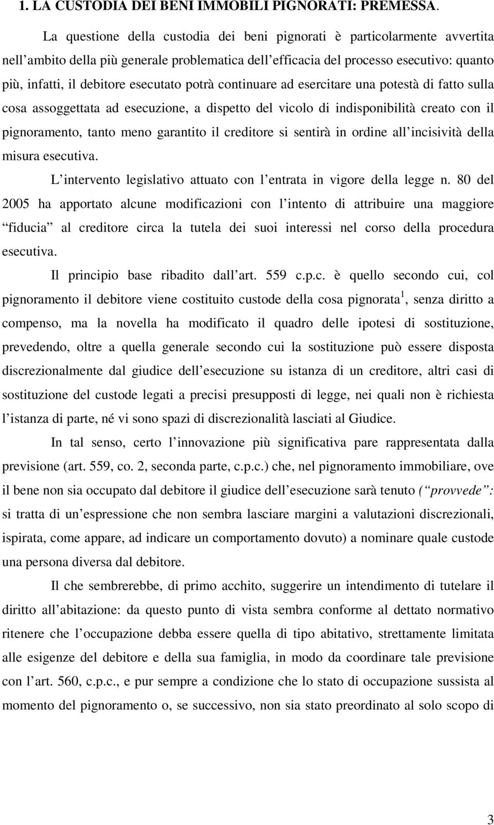 esecutato potrà continuare ad esercitare una potestà di fatto sulla cosa assoggettata ad esecuzione, a dispetto del vicolo di indisponibilità creato con il pignoramento, tanto meno garantito il