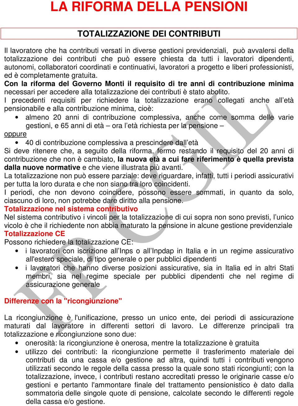 Con la riforma del Governo Monti il requisito di tre anni di contribuzione minima necessari per accedere alla totalizzazione dei contributi è stato abolito.