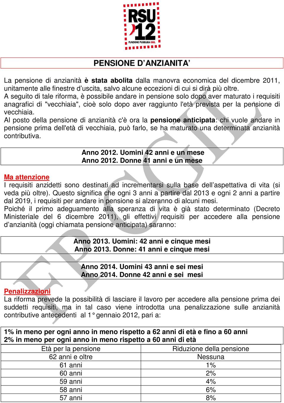 Al posto della pensione di anzianità c'è ora la pensione anticipata: chi vuole andare in pensione prima dell'età di vecchiaia, può farlo, se ha maturato una determinata anzianità contributiva.