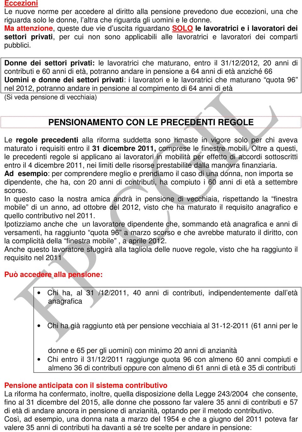 Donne dei settori privati: le lavoratrici che maturano, entro il 31/12/2012, 20 anni di contributi e 60 anni di età, potranno andare in pensione a 64 anni di età anziché 66 Uomini e donne dei settori