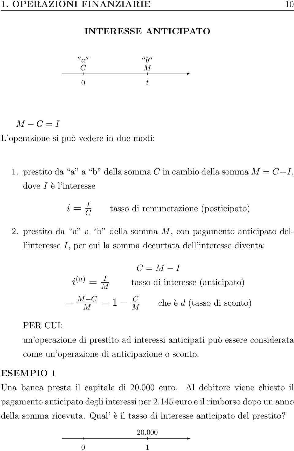 prestito da a a b della somma M, con pagamento anticipato dell interesse I, per cui la somma decurtata dell interesse diventa: i (a) = I M C = M I tasso di interesse (anticipato) = M C M = 1 C M che