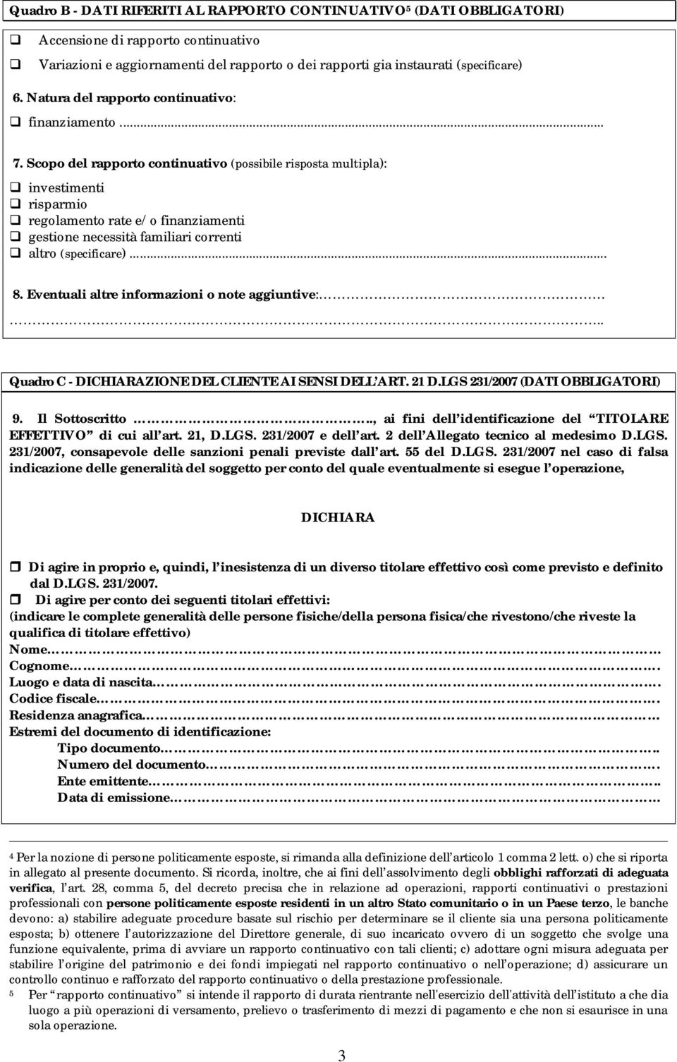 Scopo del rapporto continuativo (possibile risposta multipla): investimenti risparmio regolamento rate e/o finanziamenti gestione necessità familiari correnti altro (specificare)... 8.