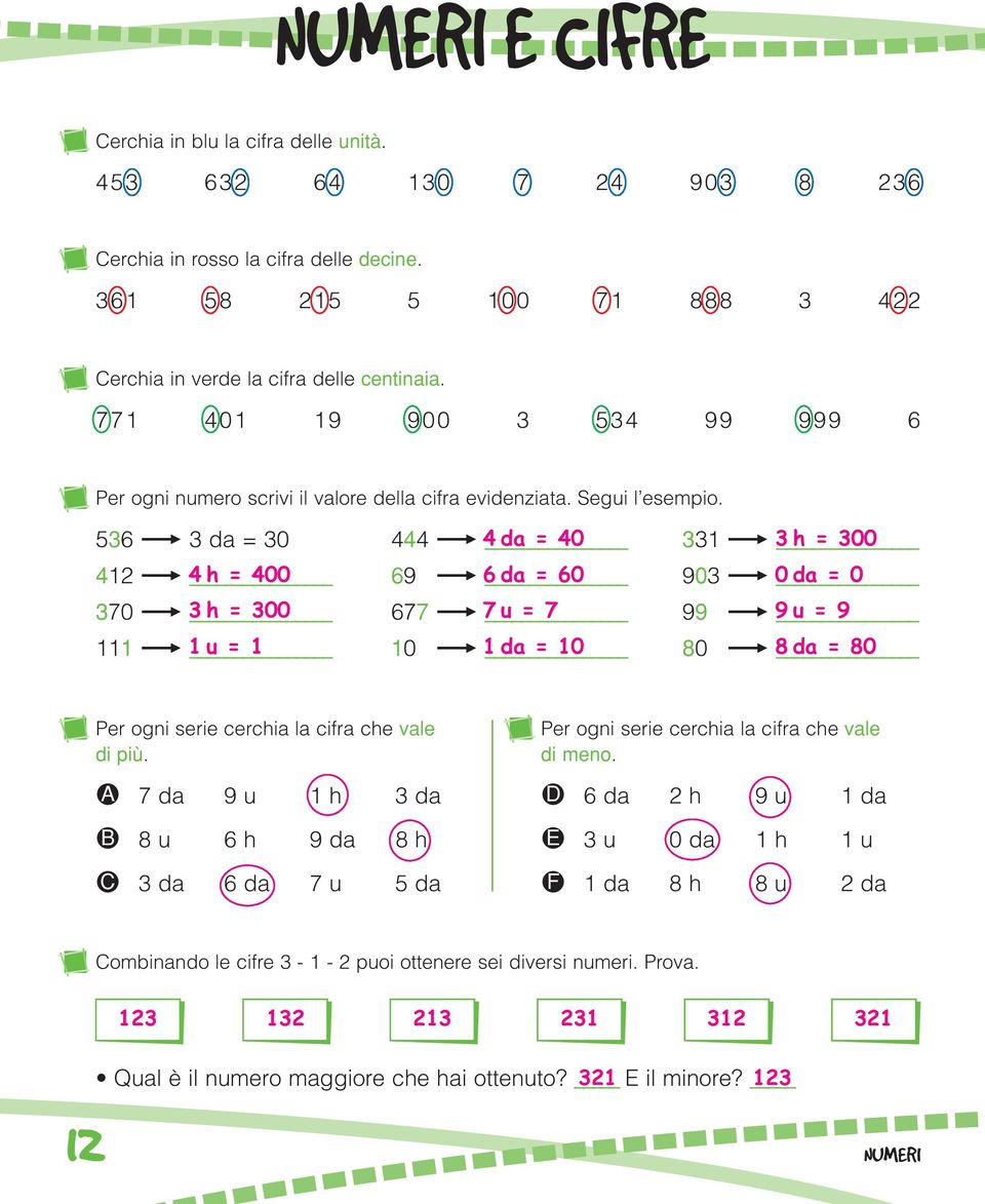 536 3 da = 30 444 4 da = 40 331 3 h = 300 412 4 h = 400 690 6 da = 60 903 0 da = 0 370 3 h = 300 677 7 u = 7 990 9 u = 9 111 1 u = 1 100 1 da = 10 800 8 da = 80 Per ogni serie cerchia la cifra che