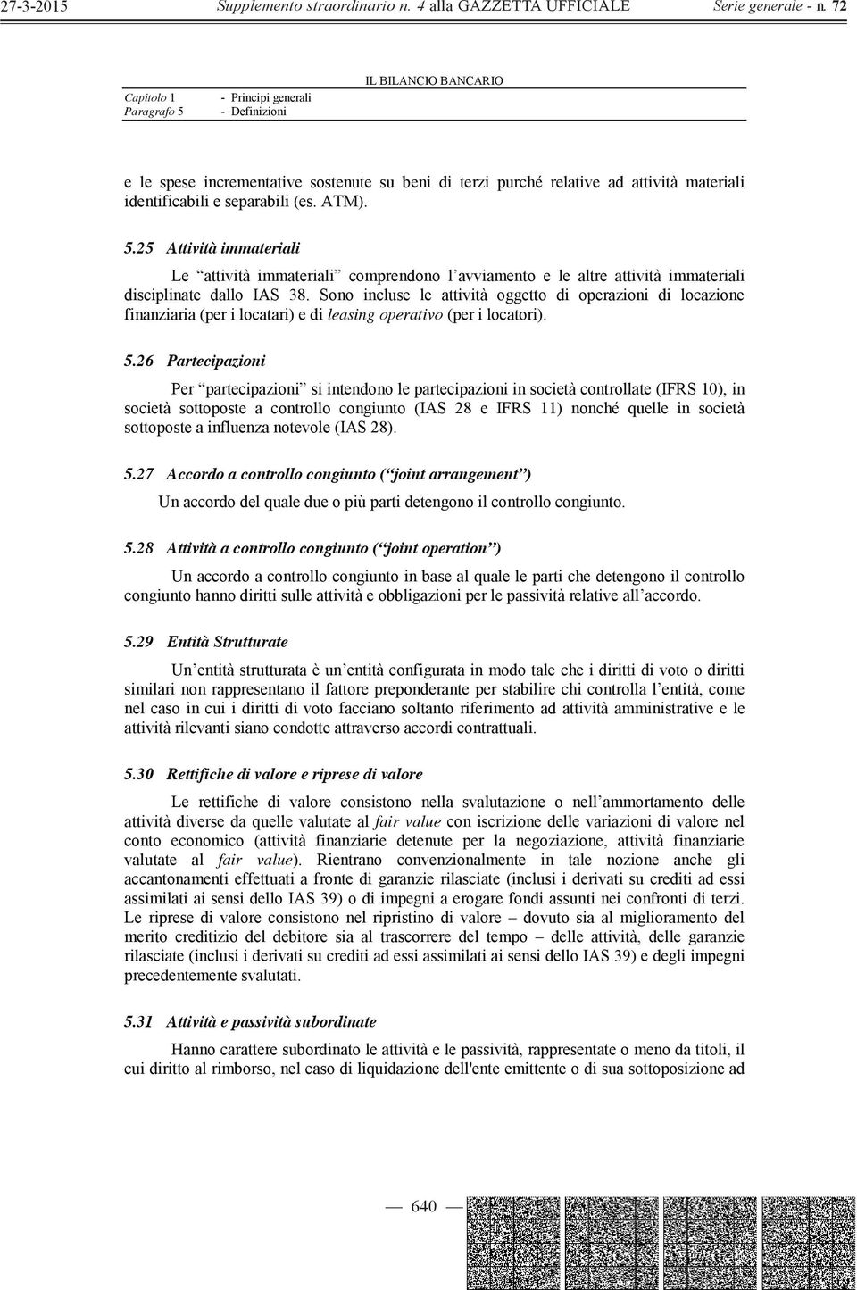 26 Partecipazioni Per partecipazioni si intendono le partecipazioni in società controllate (IFRS 10), in società sottoposte a controllo congiunto (IAS 28 e IFRS 11) nonché quelle in società