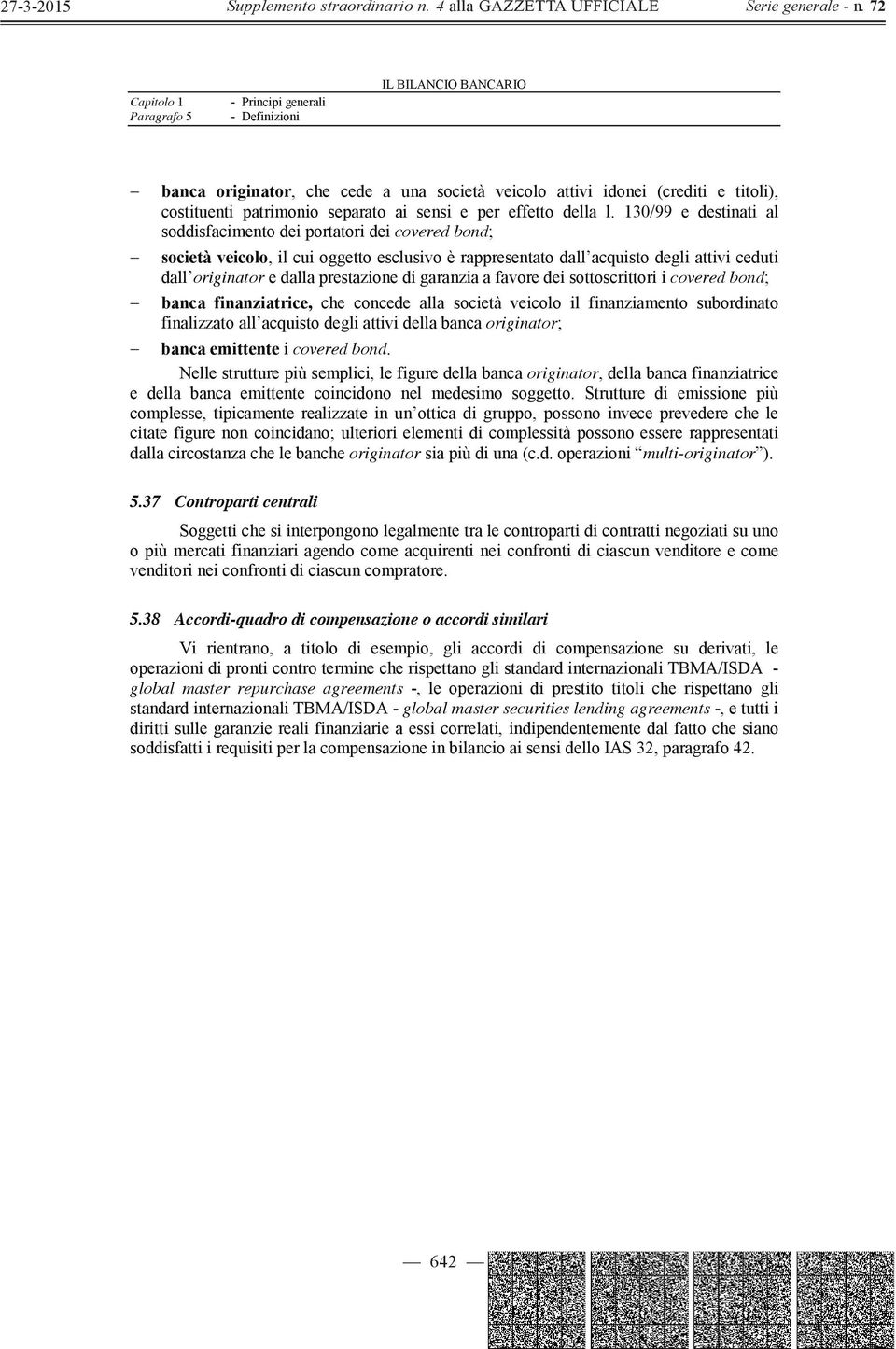 130/99 e destinati al soddisfacimento dei portatori dei covered bond; società veicolo, il cui oggetto esclusivo è rappresentato dall acquisto degli attivi ceduti dall originator e dalla prestazione