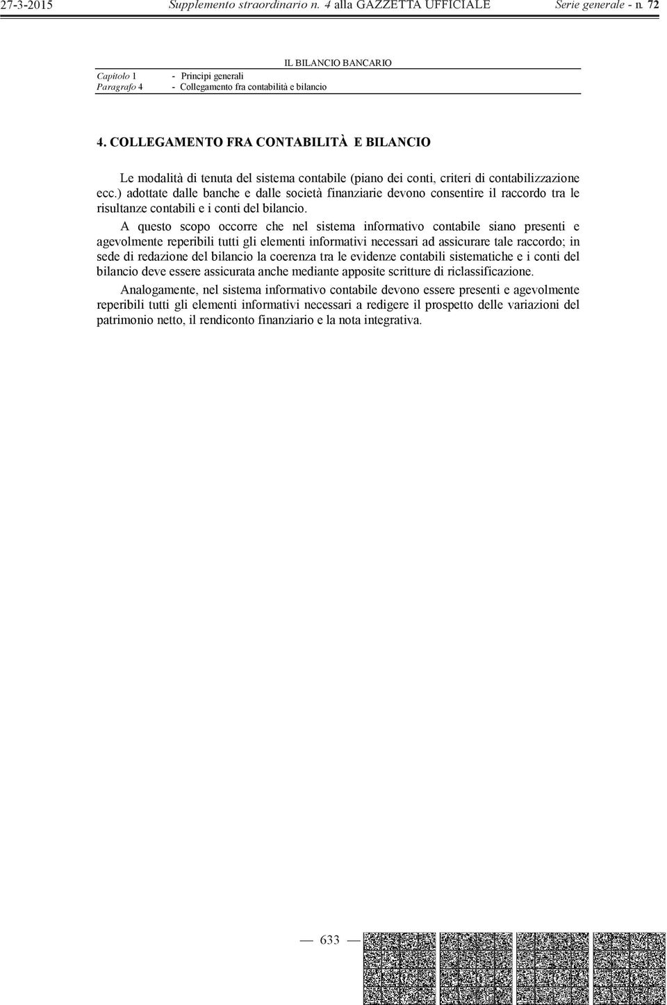 ) adottate dalle banche e dalle società finanziarie devono consentire il raccordo tra le risultanze contabili e i conti del bilancio.