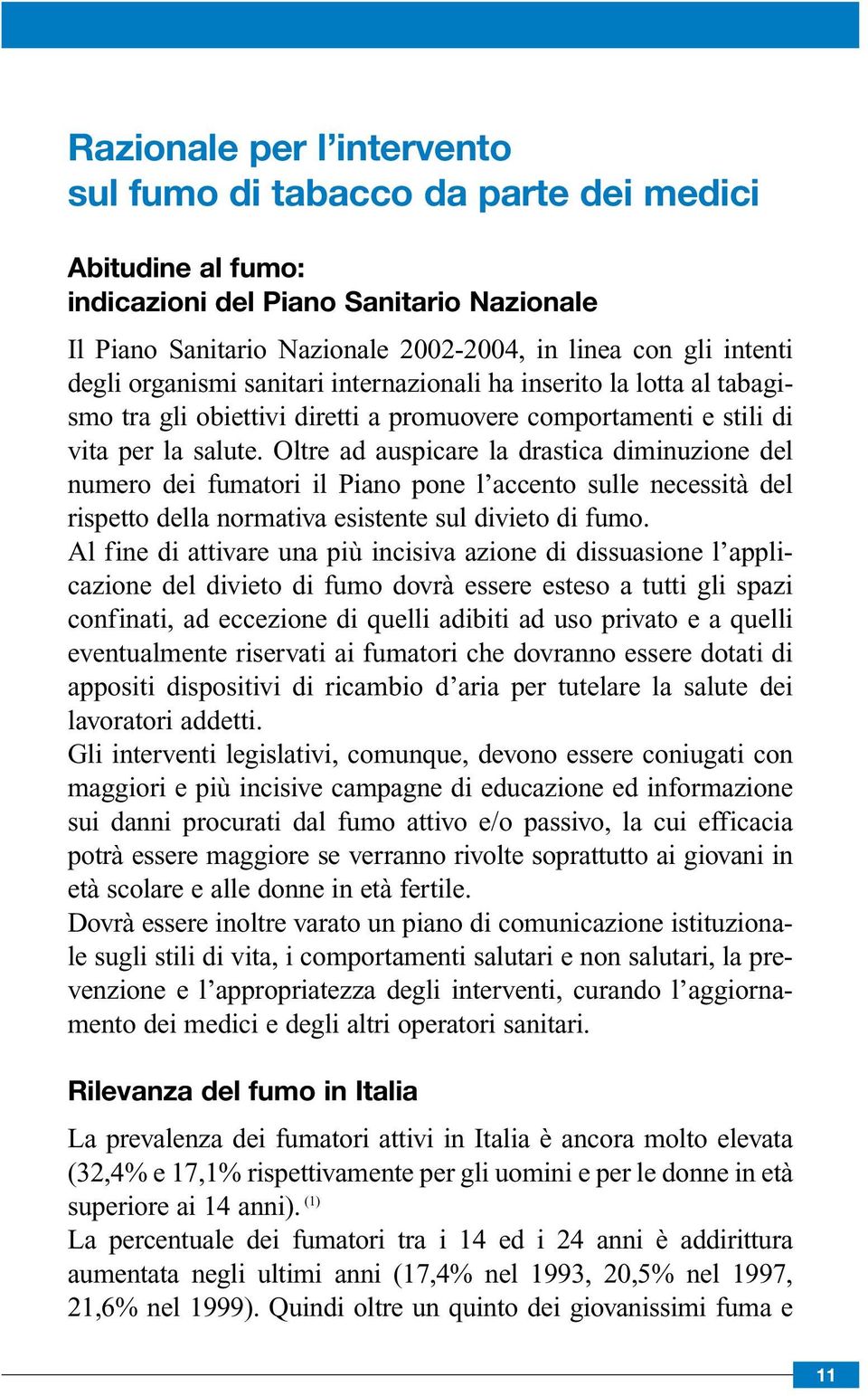 Oltre ad auspicare la drastica diminuzione del numero dei fumatori il Piano pone l accento sulle necessità del rispetto della normativa esistente sul divieto di fumo.