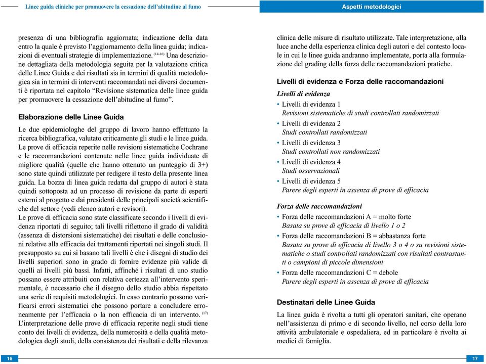 raccomandati nei diversi documenti è riportata nel capitolo Revisione sistematica delle linee guida per promuovere la cessazione dell abitudine al fumo.