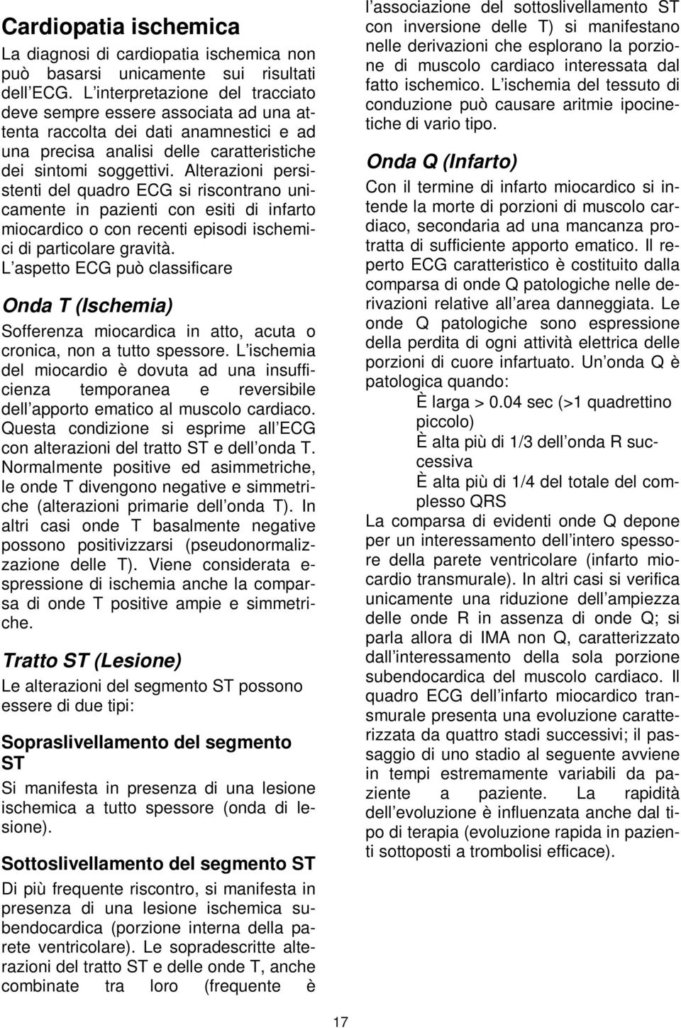 Alterazioni persistenti del quadro ECG si riscontrano unicamente in pazienti con esiti di infarto miocardico o con recenti episodi ischemici di particolare gravità.