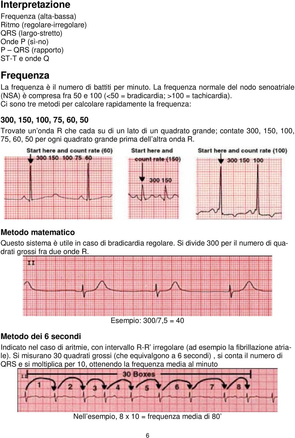 Ci sono tre metodi per calcolare rapidamente la frequenza: 300, 150, 100, 75, 60, 50 Trovate un onda R che cada su di un lato di un quadrato grande; contate 300, 150, 100, 75, 60, 50 per ogni