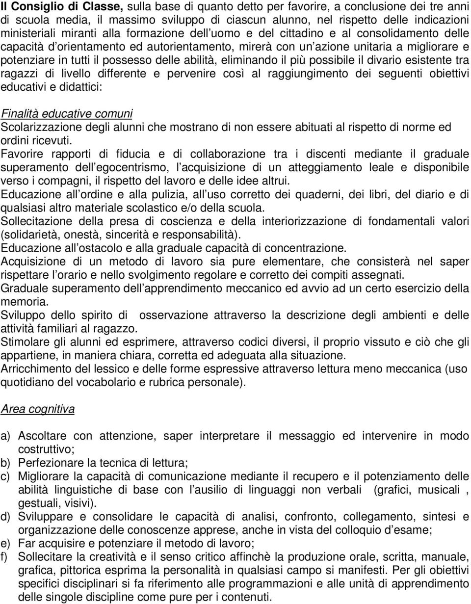 abilità, eliminando il più possibile il divario esistente tra ragazzi di livello differente e pervenire così al raggiungimento dei seguenti obiettivi educativi e didattici: Finalità educative comuni