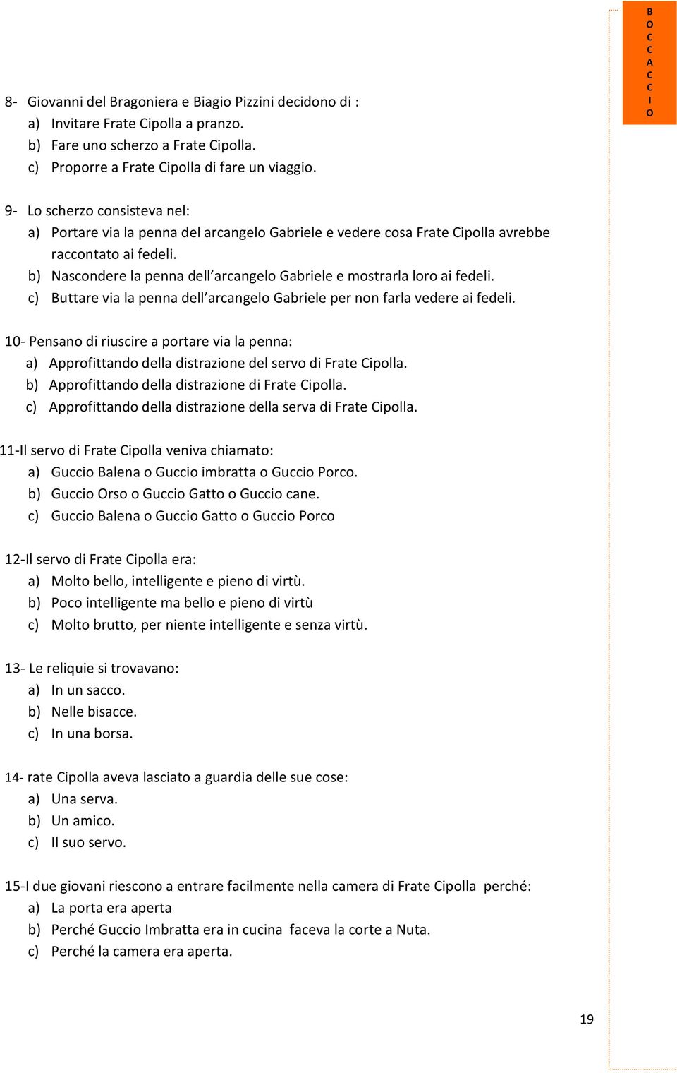 b) Nascondere la penna dell arcangelo Gabriele e mostrarla loro ai fedeli. c) Buttare via la penna dell arcangelo Gabriele per non farla vedere ai fedeli.