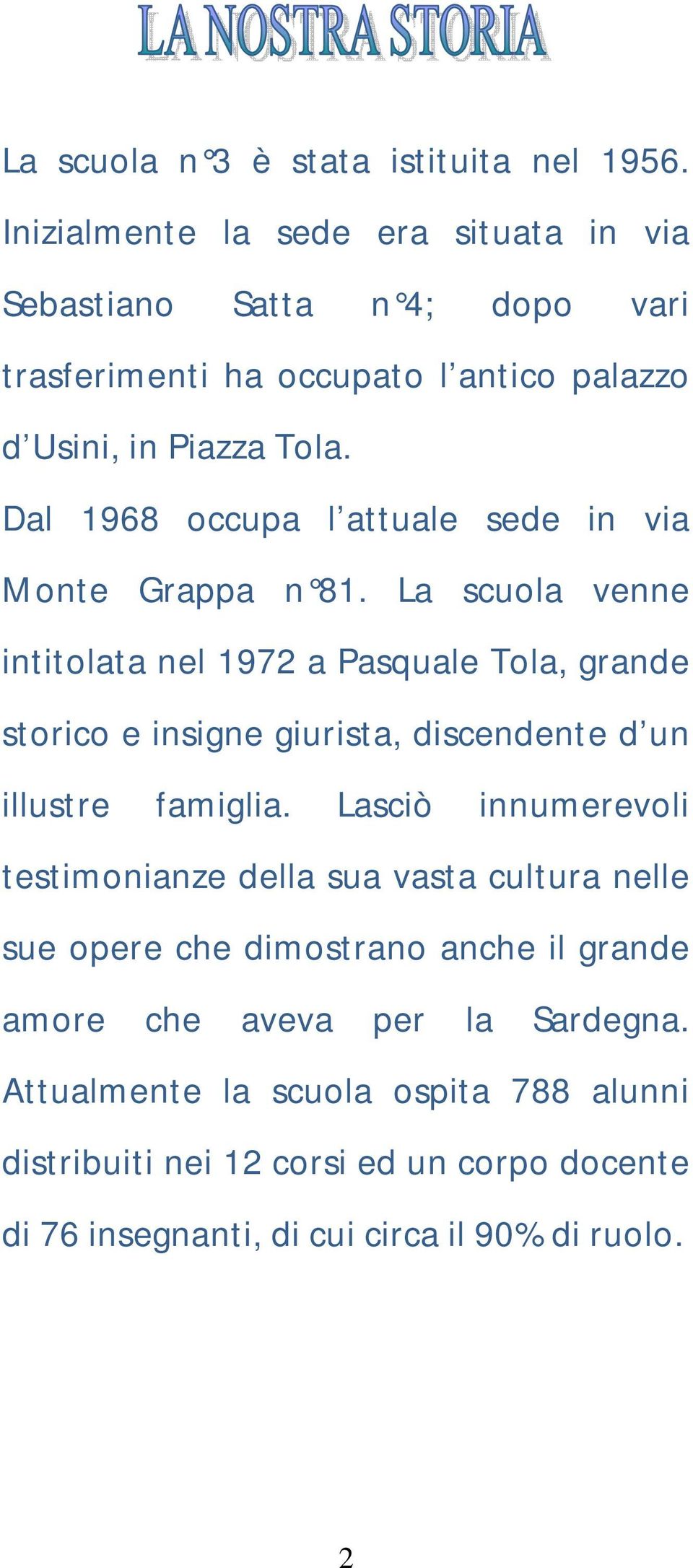 Dal 1968 occupa l attuale sede in via Monte Grappa n 81.