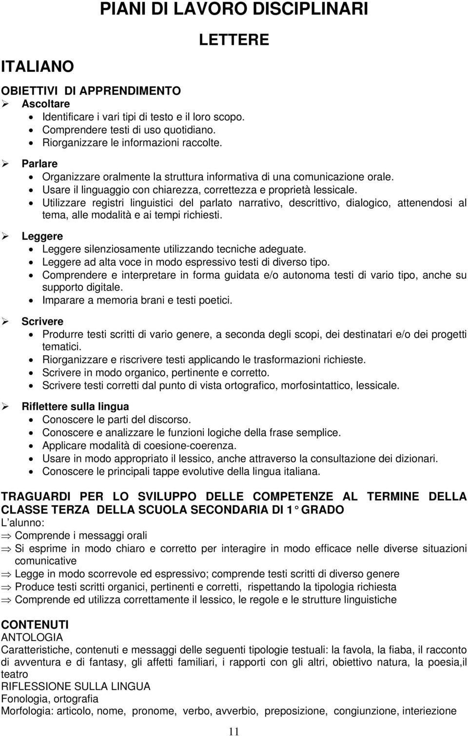 Utilizzare registri linguistici del parlato narrativo, descrittivo, dialogico, attenendosi al tema, alle modalità e ai tempi richiesti. Leggere Leggere silenziosamente utilizzando tecniche adeguate.