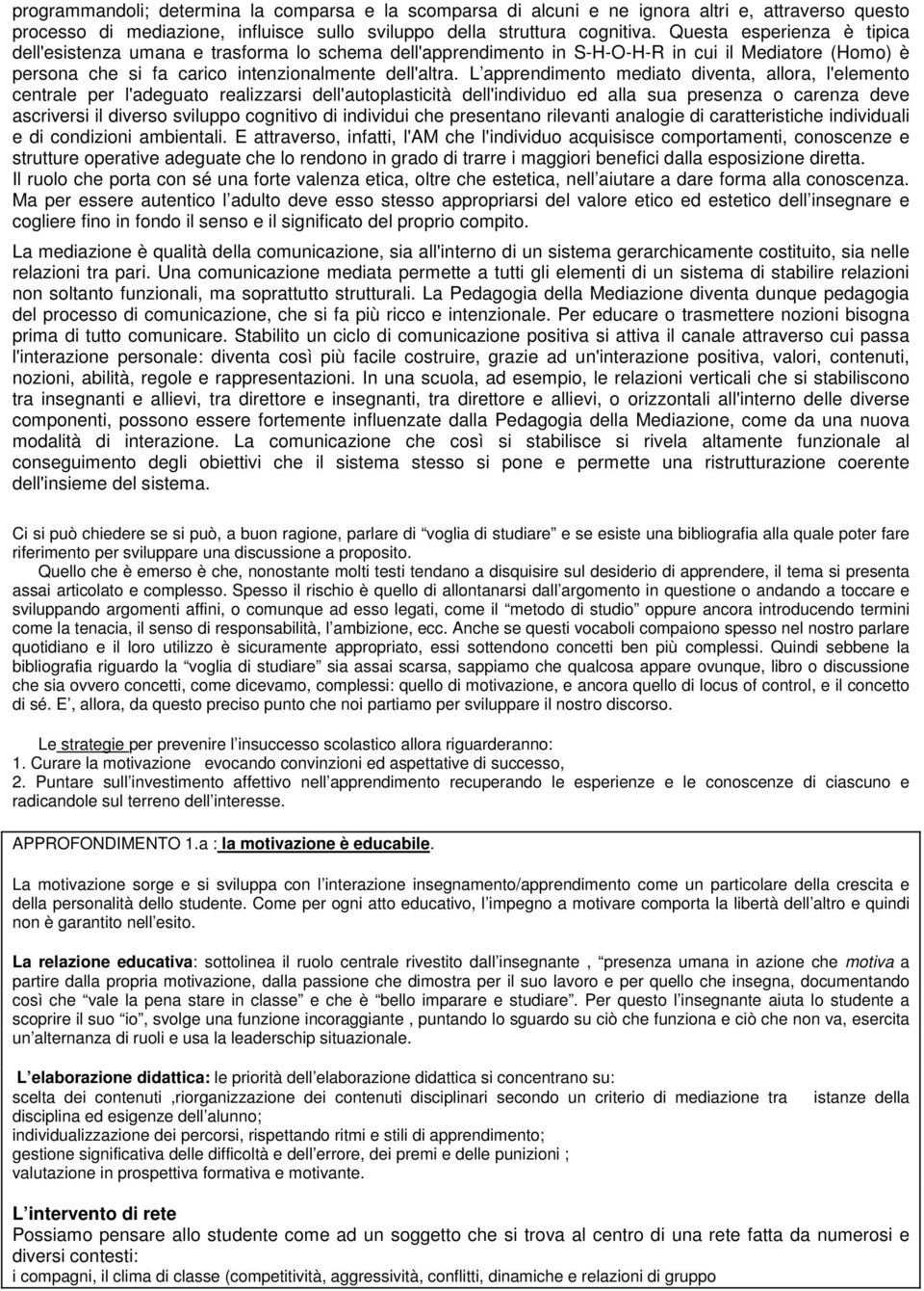 L apprendimento mediato diventa, allora, l'elemento centrale per l'adeguato realizzarsi dell'autoplasticità dell'individuo ed alla sua presenza o carenza deve ascriversi il diverso sviluppo cognitivo