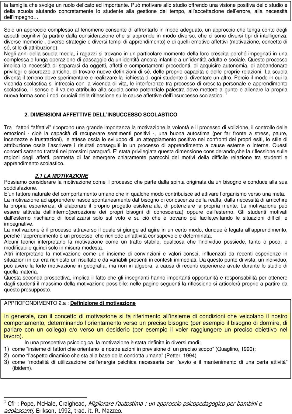 impegno Solo un approccio complesso al fenomeno consente di affrontarlo in modo adeguato, un approccio che tenga conto degli aspetti cognitivi (a partire dalla considerazione che si apprende in modo