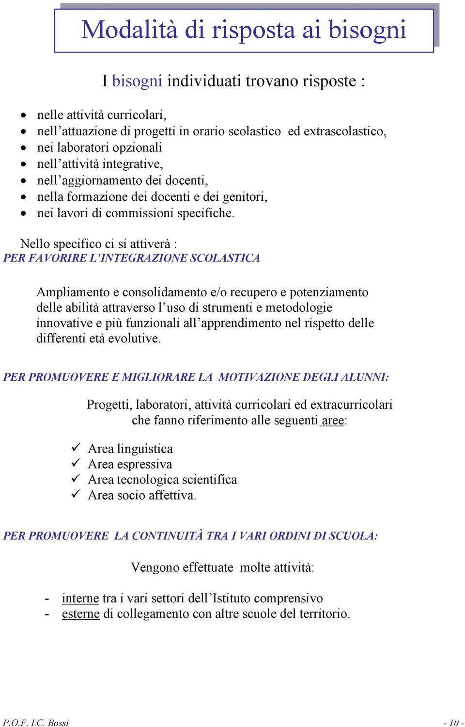 Nello specifico ci si attiverà : PER FAVORIRE L INTEGRAZIONE SCOLASTICA Ampliamento e consolidamento e/o recupero e potenziamento delle abilità attraverso l uso di strumenti e metodologie innovative