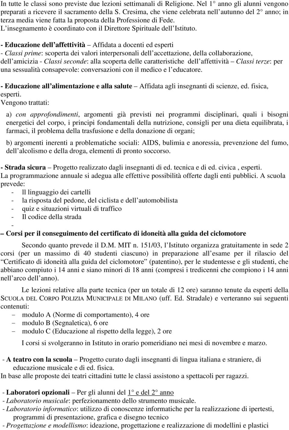 - Educazione dell affettività Affidata a docenti ed esperti - Classi prime: scoperta dei valori interpersonali dell accettazione, della collaborazione, dell amicizia - Classi seconde: alla scoperta